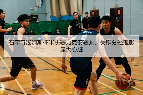 石宇奇汤姆斯杯半决赛力克安赛龙，关键分处理彰显大心脏