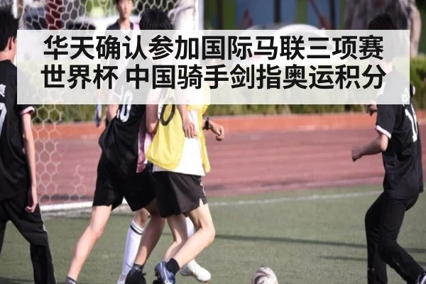 华天确认参加国际马联三项赛世界杯 中国骑手剑指奥运积分